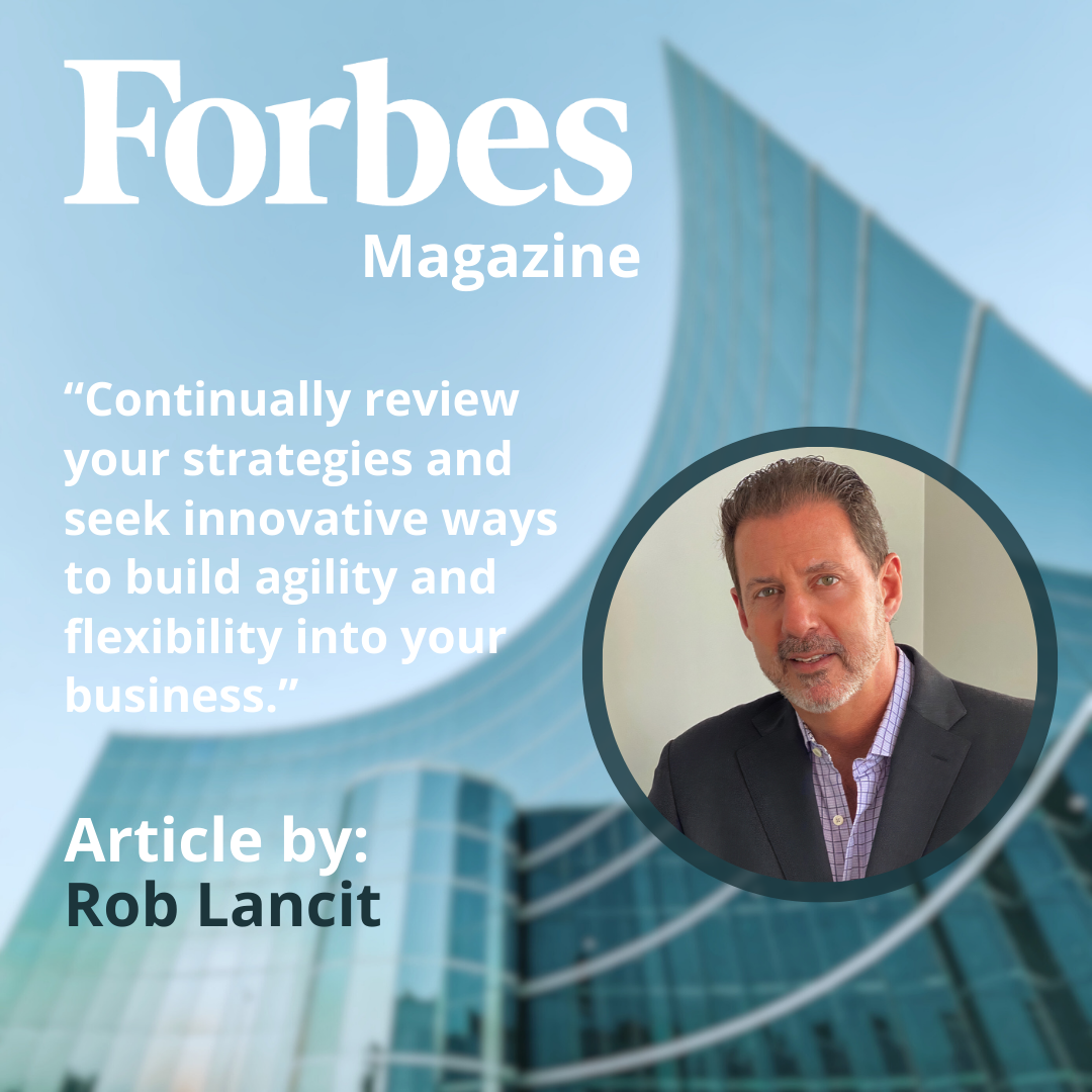 A photo of buildings, with the Forbes Magazine logo, a photo of Rob Lancit, the text says: “Continually review your strategies and seek innovative ways to build agility and flexibility into your business.”